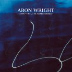 How You'll Be Remembered - Aron Wright