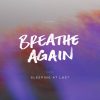 Breathe Again - Sleeping At Last