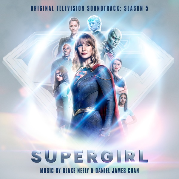 Supergirl: Season 5 (Original Television Soundtrack) - Blake Neely & Daniel James Chan